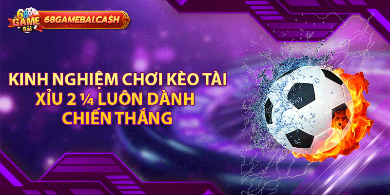 Kinh nghiệm chơi kèo tài xỉu 2 ¼ luôn dành chiến thắng