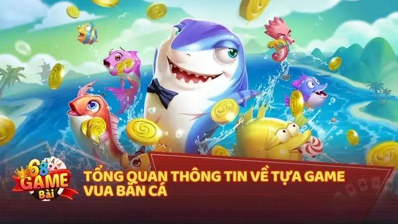 Tổng quan về trò chơi Vua Bắn Cá